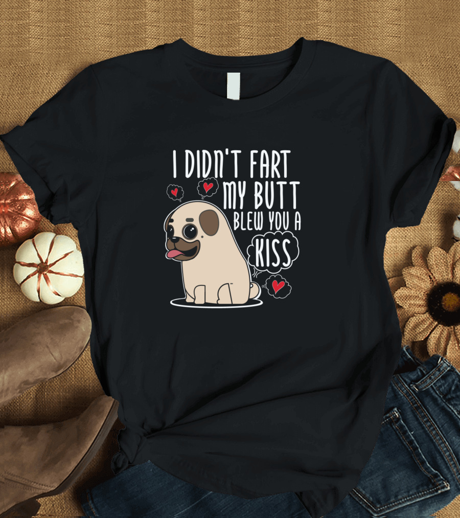 I Didn't Fart My Butt Blew You a Kiss Cute Pug Cartoon with Hearts T-Shirt