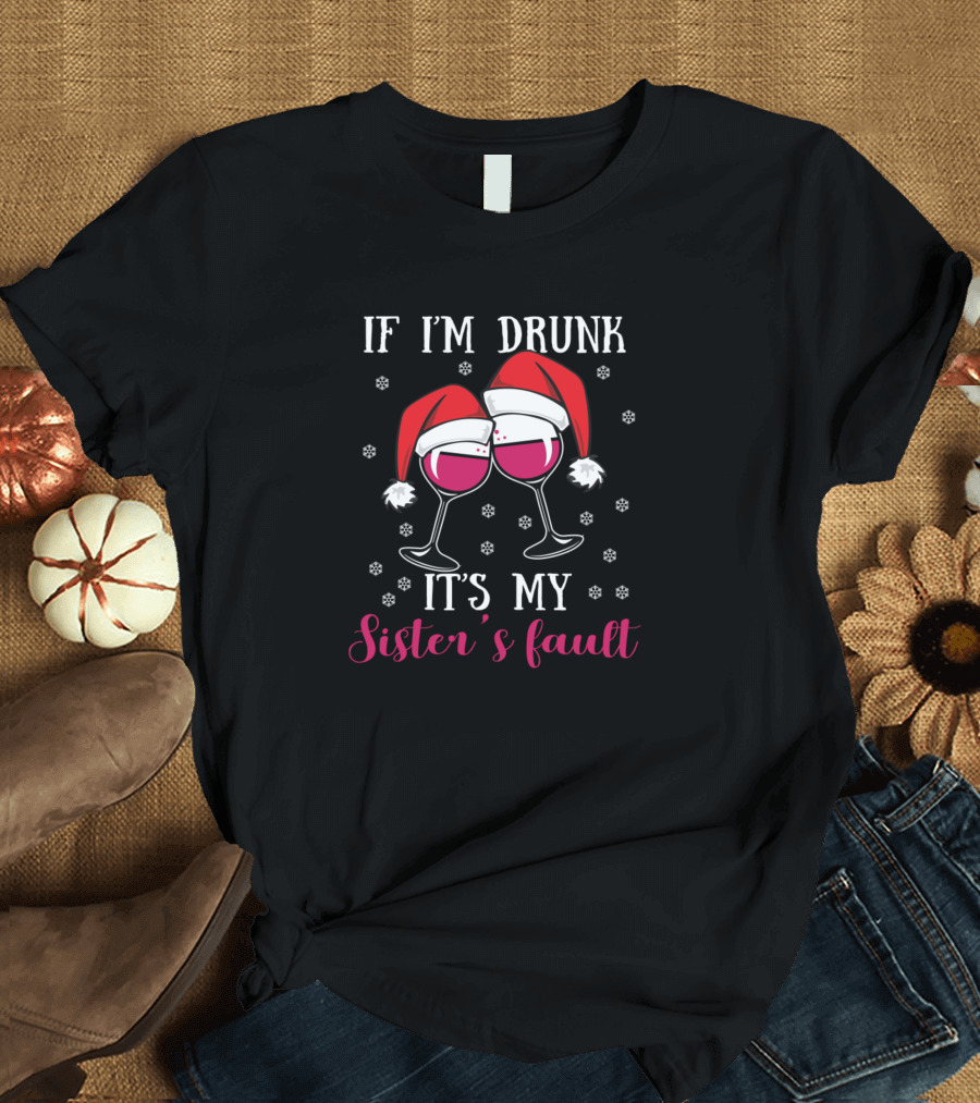 If I'm Drunk It's My Sister's Fault Santa Hat Wine Glasses T-Shirt
