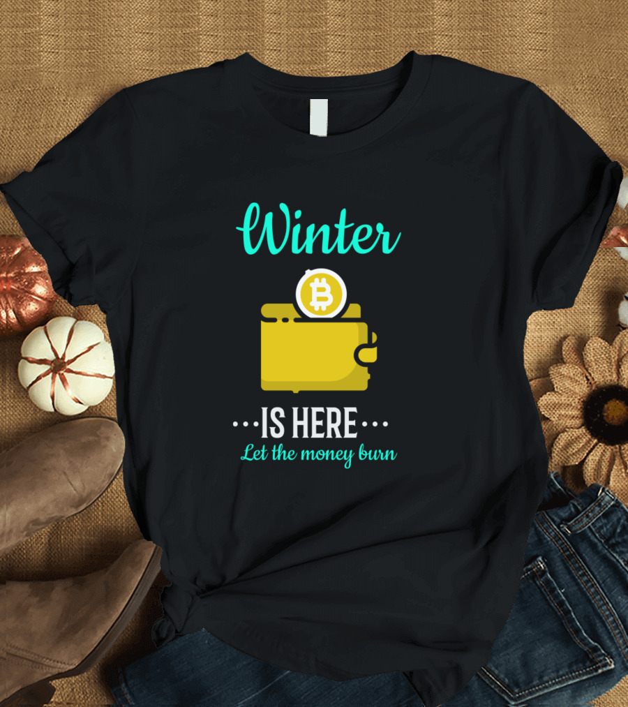 Winter Is Here Let The Money Burn Bitcoin Wallet T-Shirt