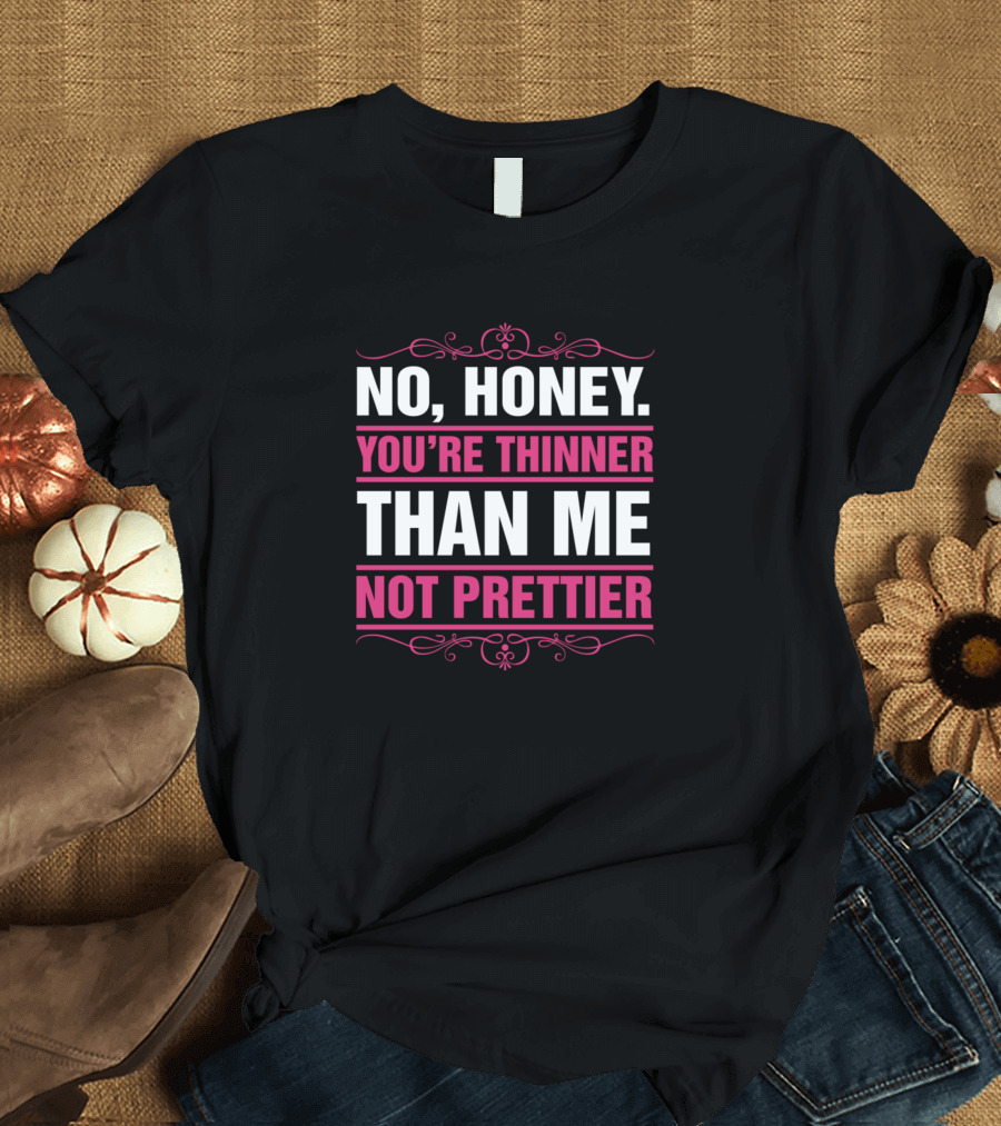 No Honey You're Thinner Than Me Not Prettier Bold Pink T-Shirt