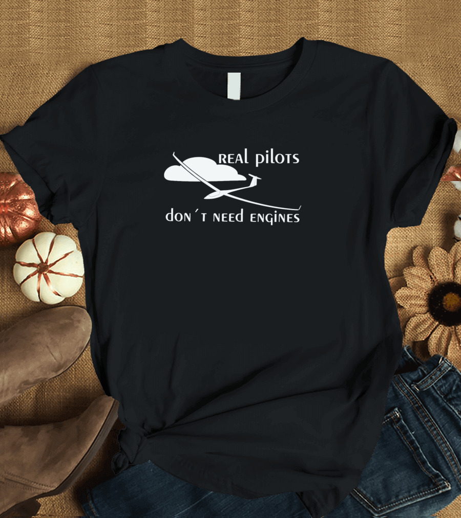 Real Pilots Don’t Need Engines Glider Soaring Pilot T-Shirt