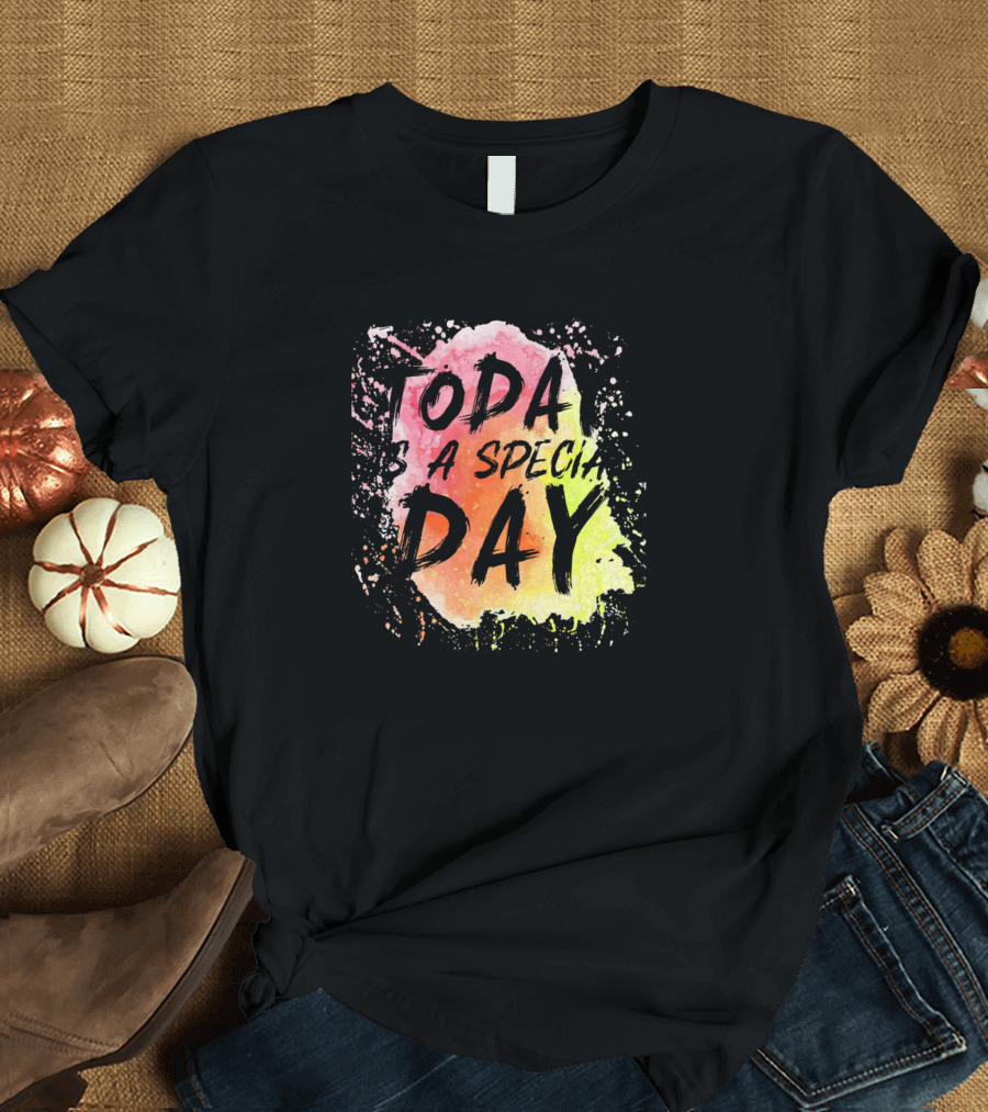 Today Is a Special Day Positive Splash Text T-Shirt