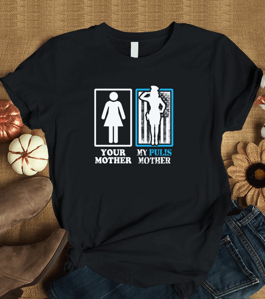 Your Mother My Police Mother T-Shirt