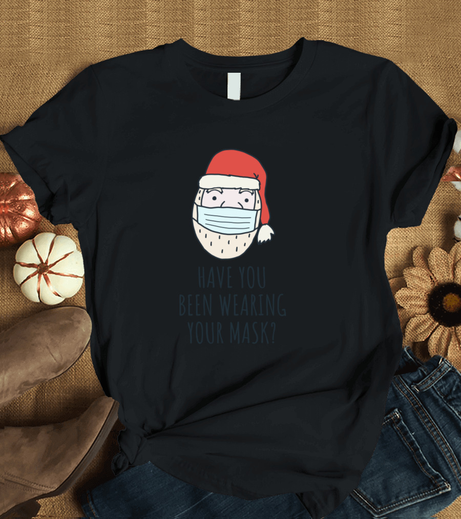 Funny Santa Wearing Mask Asking Have You Been Wearing Your Mask T-Shirt