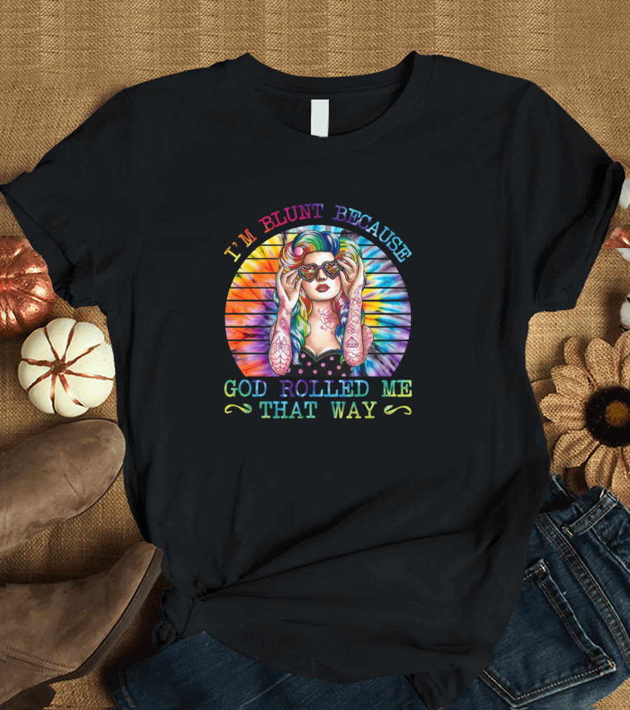 I'm Blunt Because God Rolled Me That Way Tie Dye Psychedelic Tattooed Woman with Heart Sunglasses T-Shirt