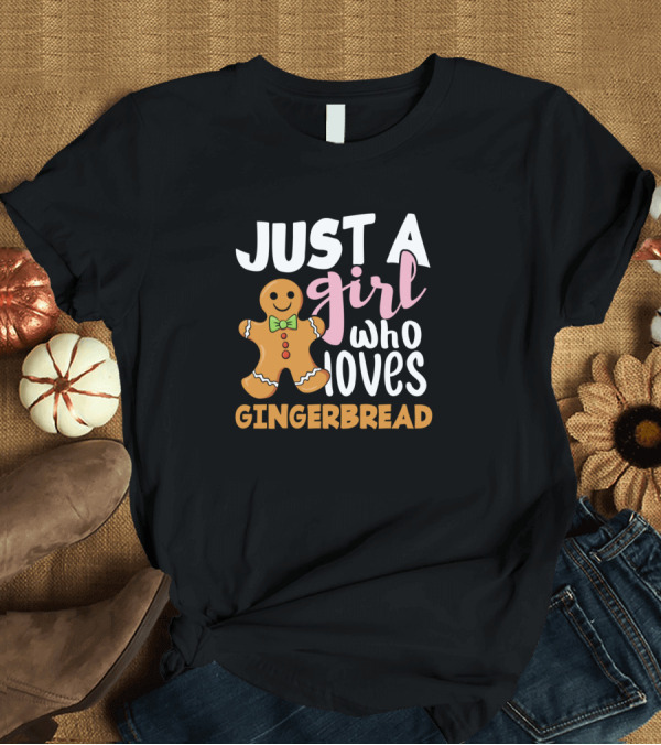 T-Shirt: Just A Girl Who Loves Gingerbread T-Shirt Just A Girl Who Loves Gingerbread T-Shirt