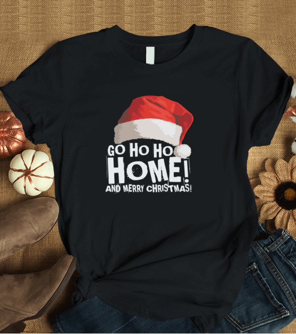 T-Shirt: Go Ho Ho Home And Merry Christmas Santa Hat T-Shirt Go Ho Ho Home And Merry Christmas Santa Hat T-Shirt