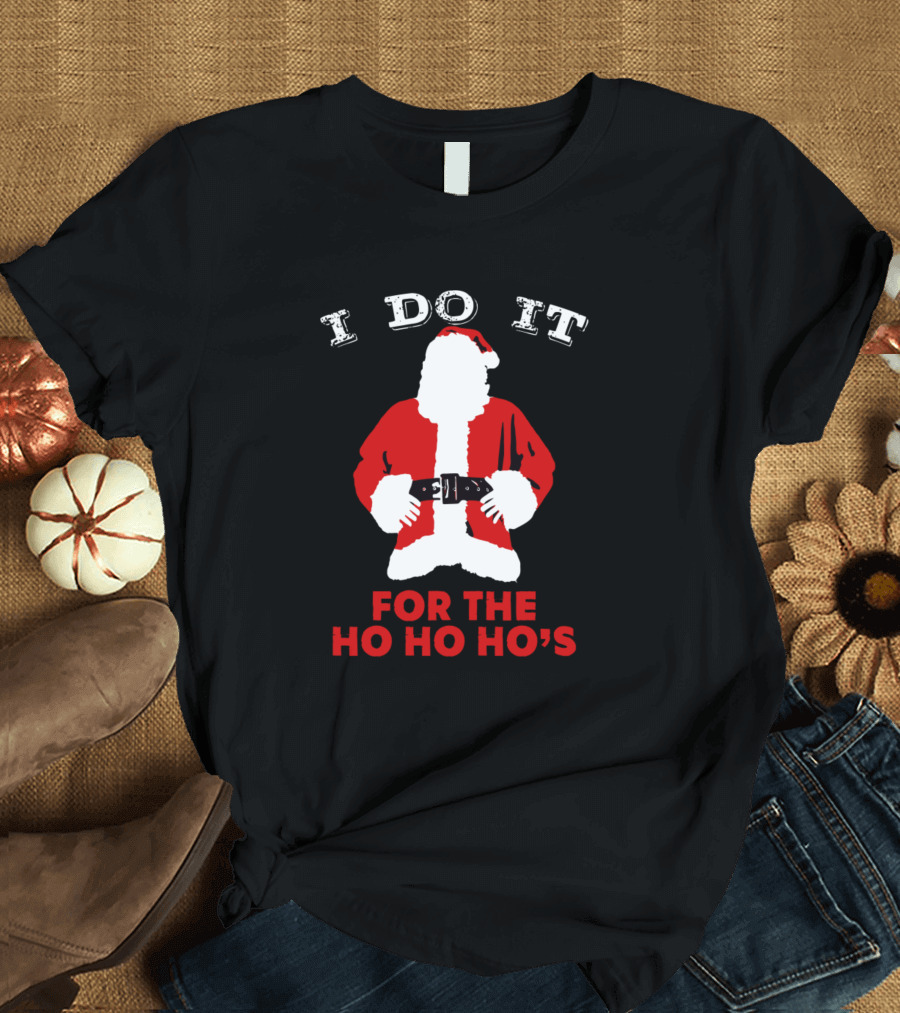 I Do It For The Ho Ho Hos Santa Suit Christmas T-Shirt