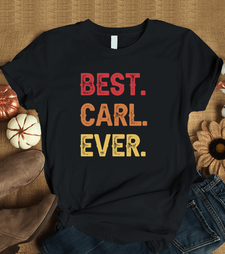 Best Carl Ever Carl Second Name Carl Middle Name T-Shirt