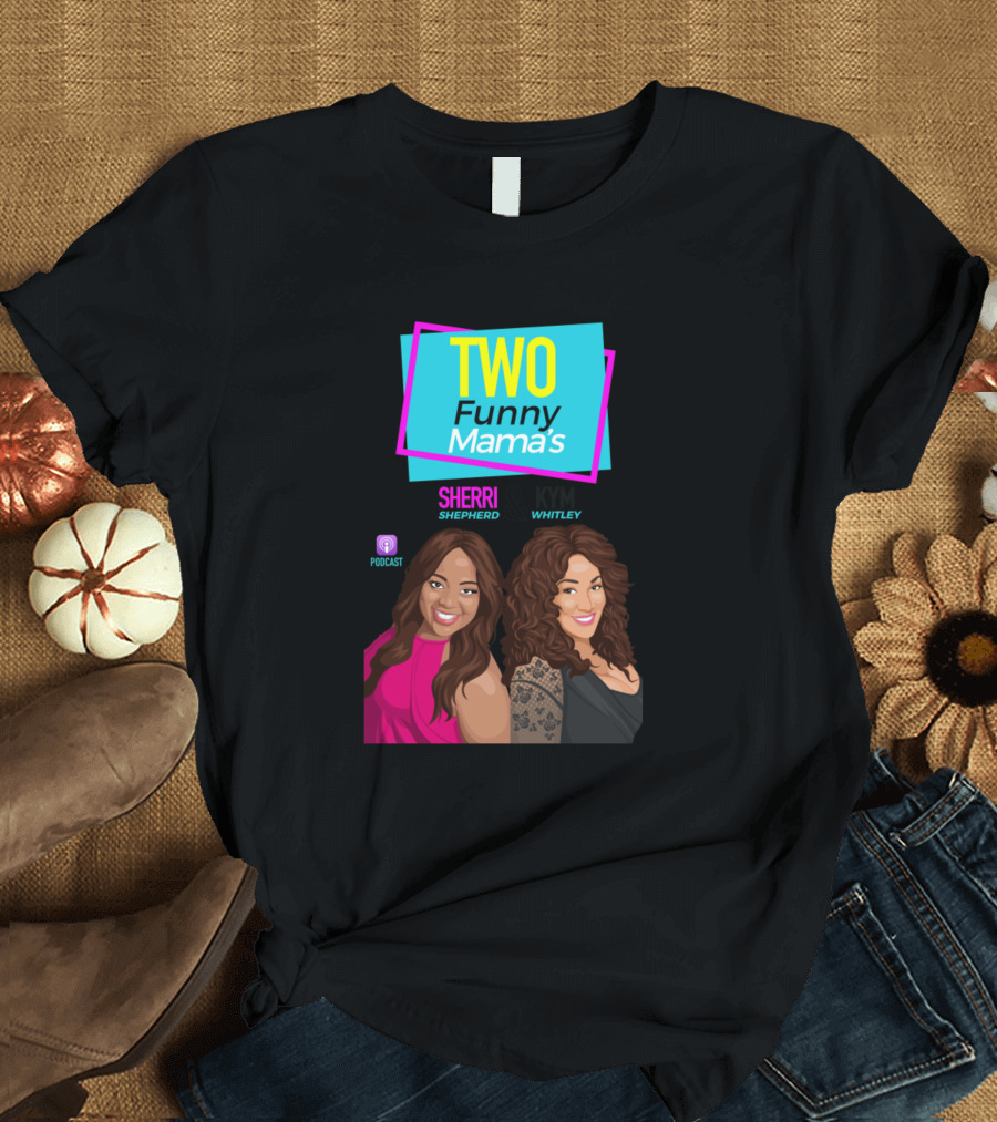 TWO Funny Mama's Sherri Shepherd Kym Whitley Podcast T-Shirt