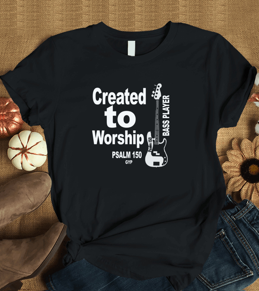 Created to Worship Psalm 150 Bass Player GYP T-Shirt