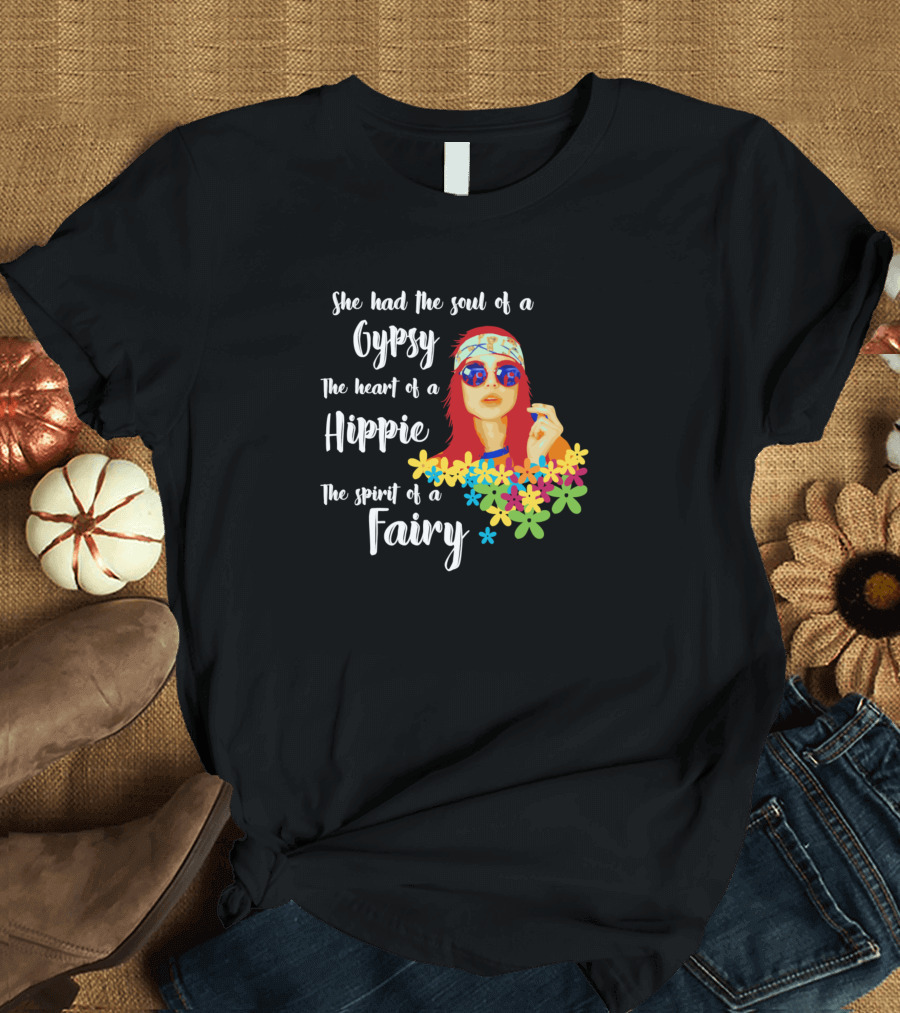 She Had the Soul of a Gypsy the Heart of a Hippie the Spirit of a Fairy T-Shirt