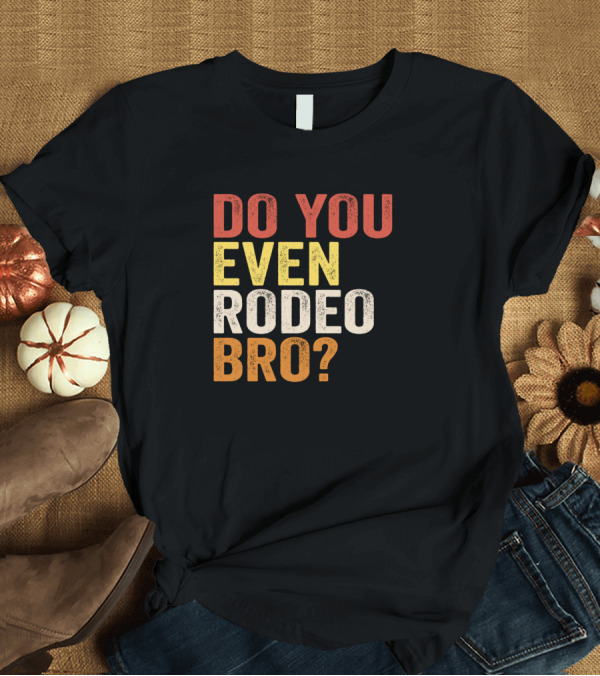 T-Shirt: DO YOU EVEN RODEO BRO Retro Text T-Shirt DO YOU EVEN RODEO BRO Retro Text T-Shirt