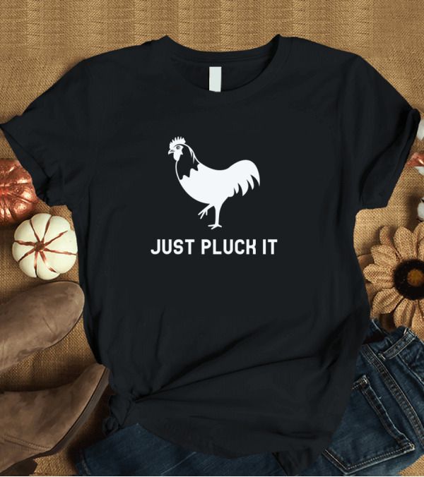 T-Shirt: Just Pluck It Rooster T-Shirt Just Pluck It Rooster T-Shirt