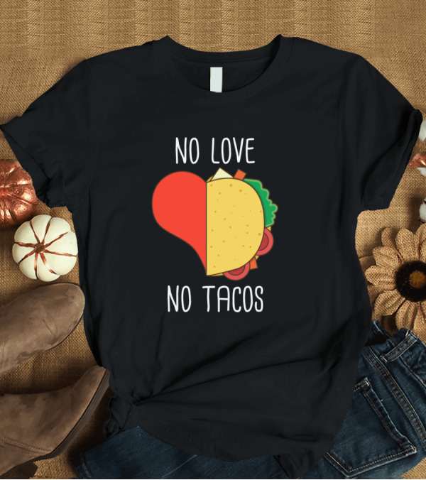 T-Shirt: No Love No Tacos Heart and Taco Design for Funny Tacos Lover T-Shirt No Love No Tacos Heart and Taco Design for Funny Tacos Lover T-Shirt