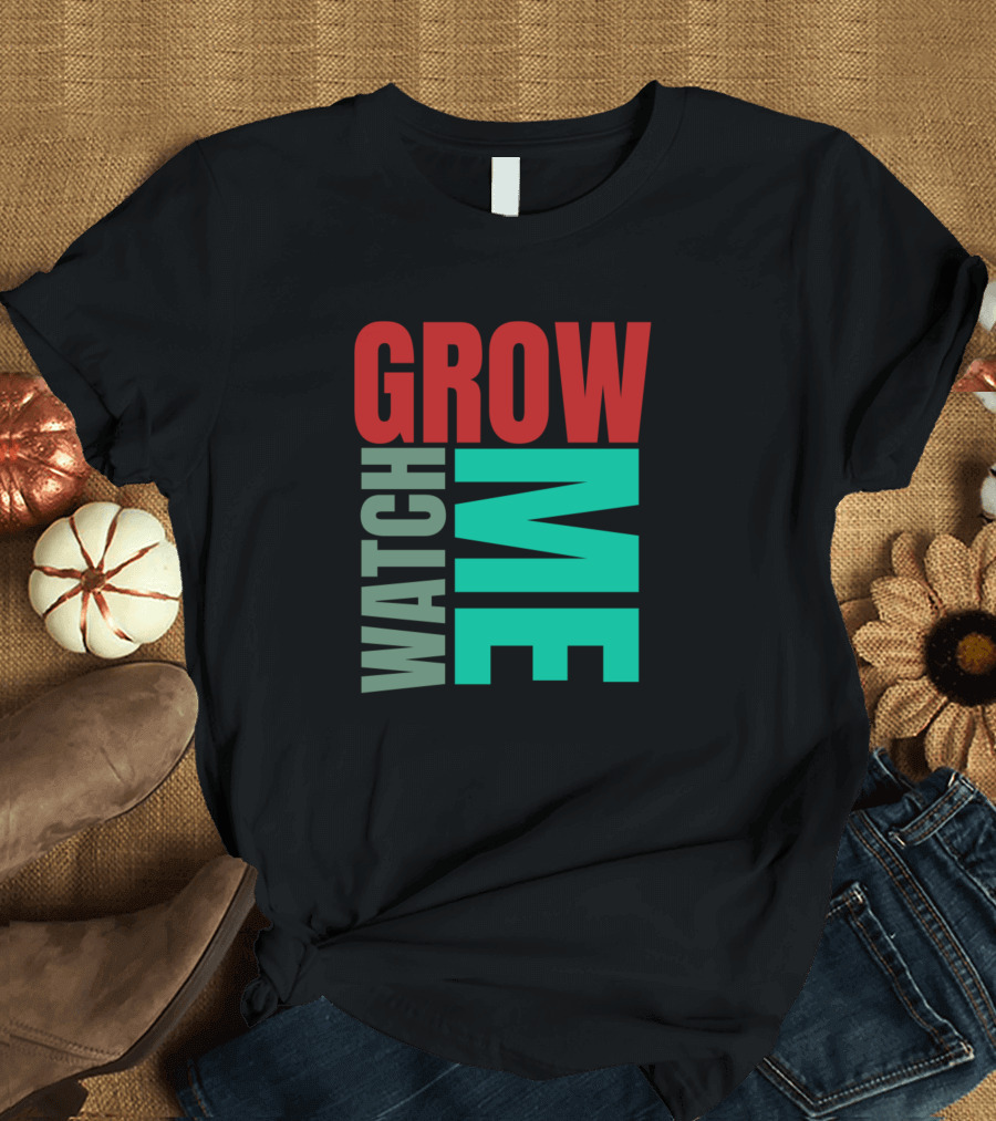 WATCH ME GROW T-Shirt