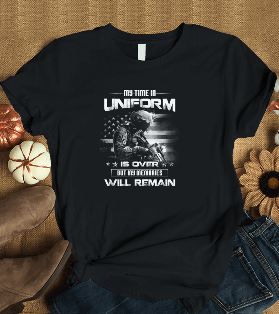 My Time in Uniform Is Over But My Memories Will Remain Veteran Memorial T-Shirt