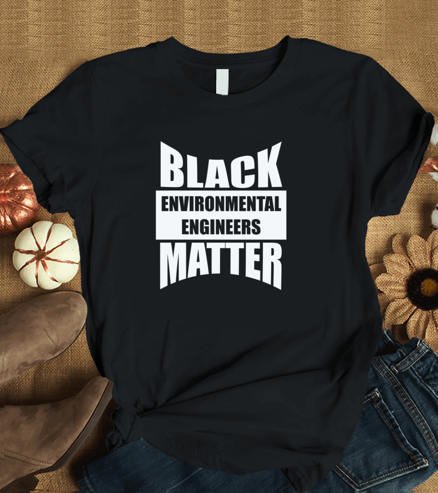 Black Environmental Engineers Matter Empowerment T-Shirt