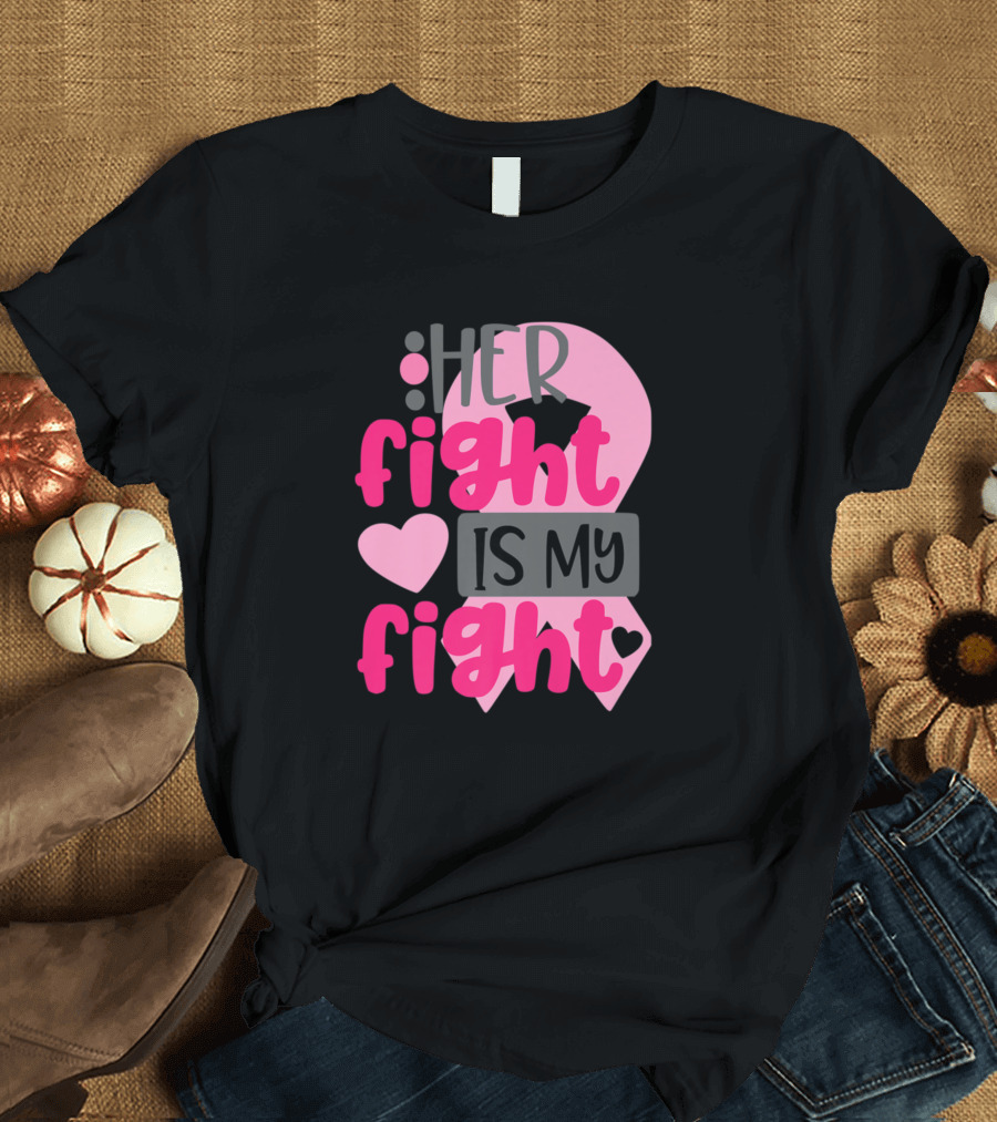 Her Fight Is My Fight Breast Cancer Awareness Ribbon and Heart T-Shirt