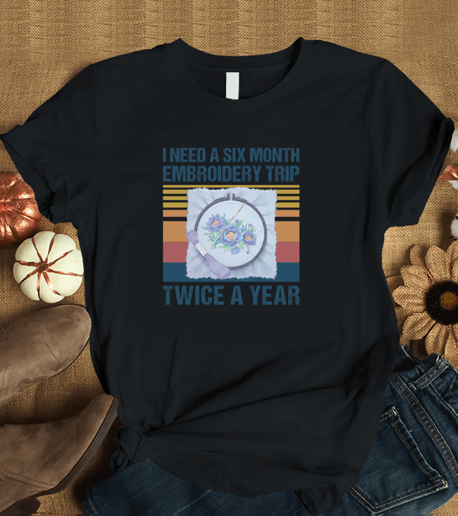 I Need A Six Month Trip Twice A Year T-Shirt