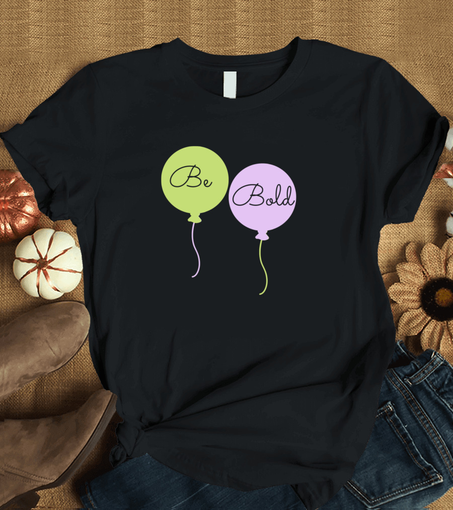 Be Bold Balloons T-Shirt