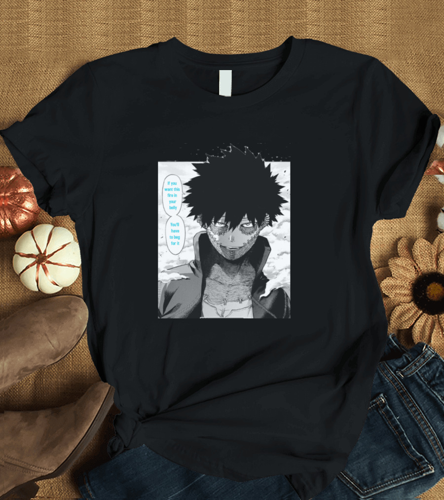 Dabi Quote If You Want This Fire In Your Belly You'll Have to Beg For It T-Shirt