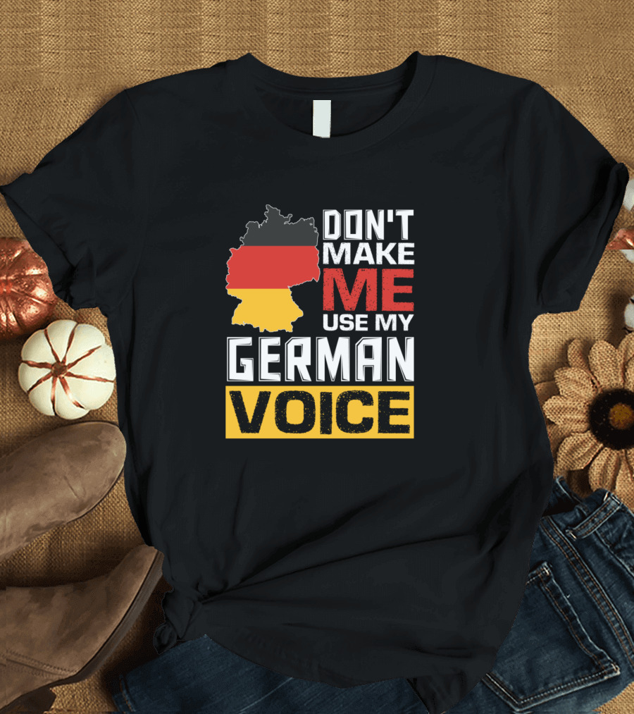 Don't Make Me Use My German Voice Map T-Shirt