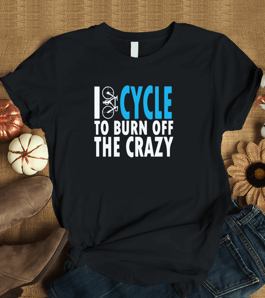Burning Off the Crazy Through Cycling Therapy T-Shirt