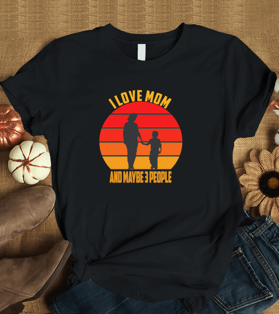 I Love Mom And Maybe 3 People Silhouette Retro Sunset T-Shirt