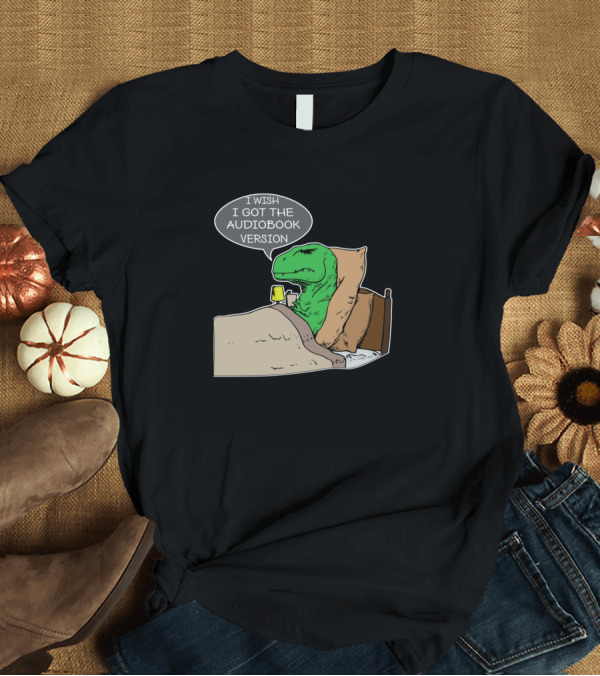 T-Shirt: T Rex The Struggle Is Real Funny Book Lover I Wish I Got The Audiobook Version T-Shirt T Rex The Struggle Is Real Funny Book Lover I Wish I Got The Audiobook Version T-Shirt