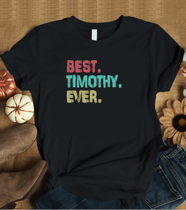 T-Shirt: BEST. TIMOTHY. EVER T-Shirt BEST. TIMOTHY. EVER T-Shirt