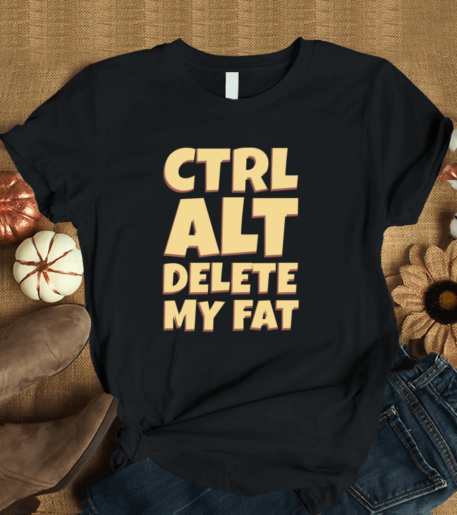 CTRL ALT DELETE MY FAT Funny Saying Sarcastic T-Shirt