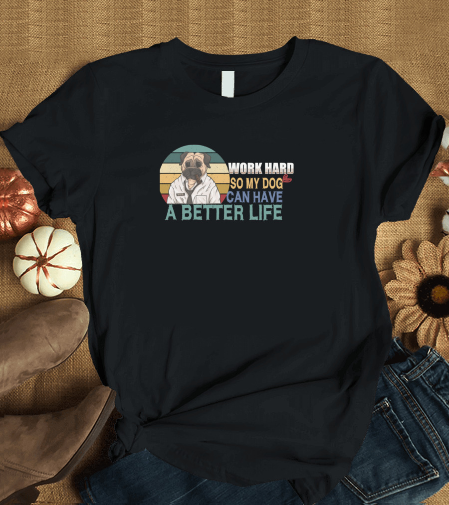 Work Hard So My Dog Can Have a Better Life Pug in Retro T-Shirt
