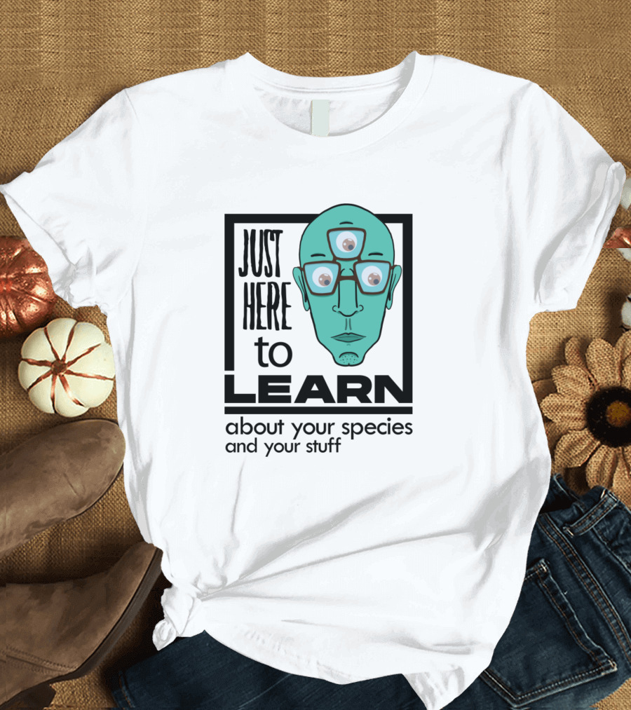 Just Here to Learn About Your Species and Your Stuff Alien Graduate T-Shirt