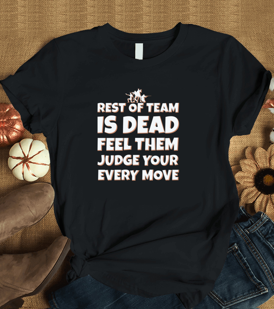 Rest of Team Is Dead Feel Them Judge Your Every Move Gaming Funny Saying Sarcastic Quote Retro Text T-Shirt