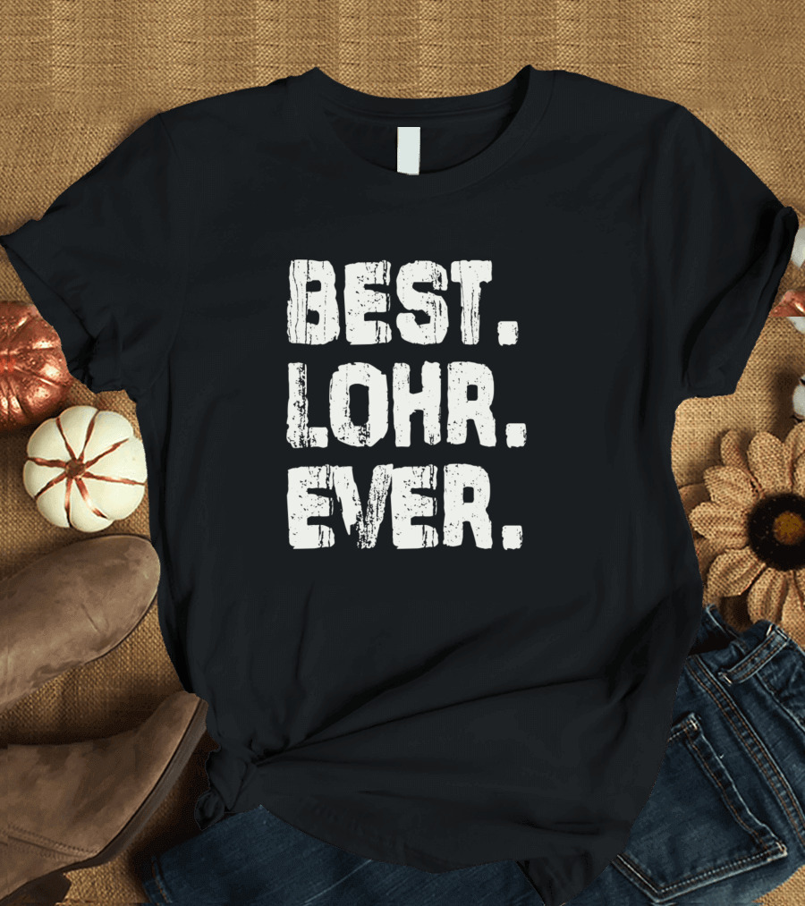 Best Lohr Ever Name Birthday Middle Name T-Shirt
