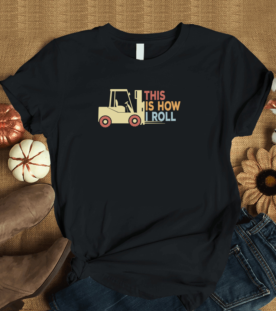 This Is How I Roll Forklift Operator Driver Funny T-Shirt