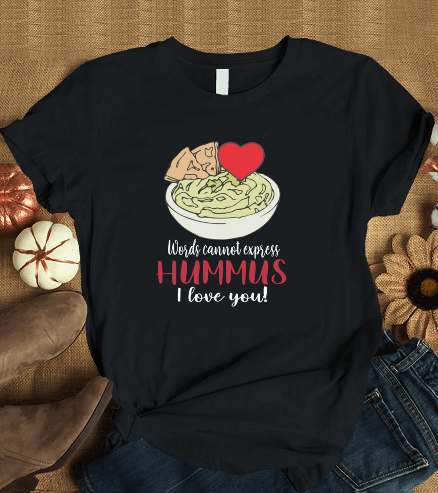 Words Cannot Express Hummus I Love You Heart Bowl of Hummus with Pita Chips T-Shirt
