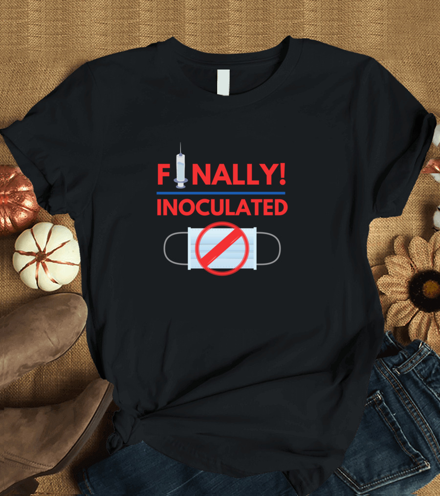 FINALLY Inoculated No More Masks T-Shirt
