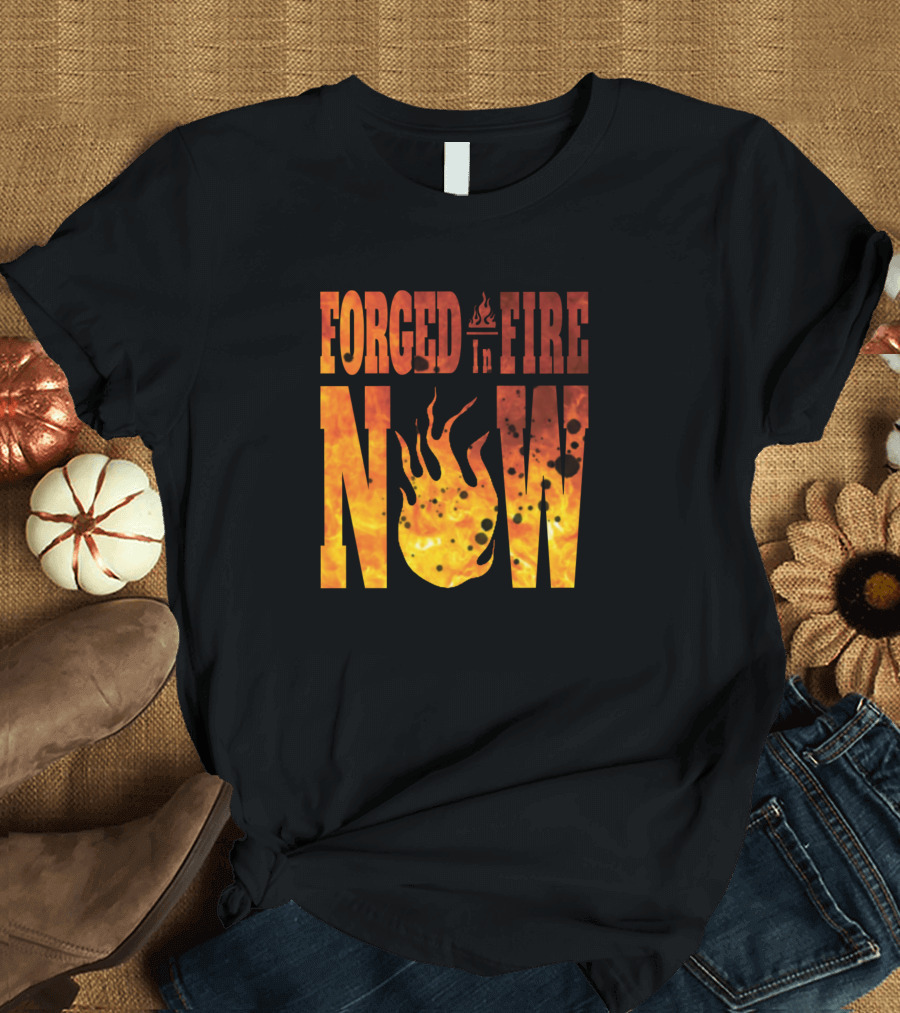 Forged In Fire Now with Fiery Flame Graphics T-Shirt