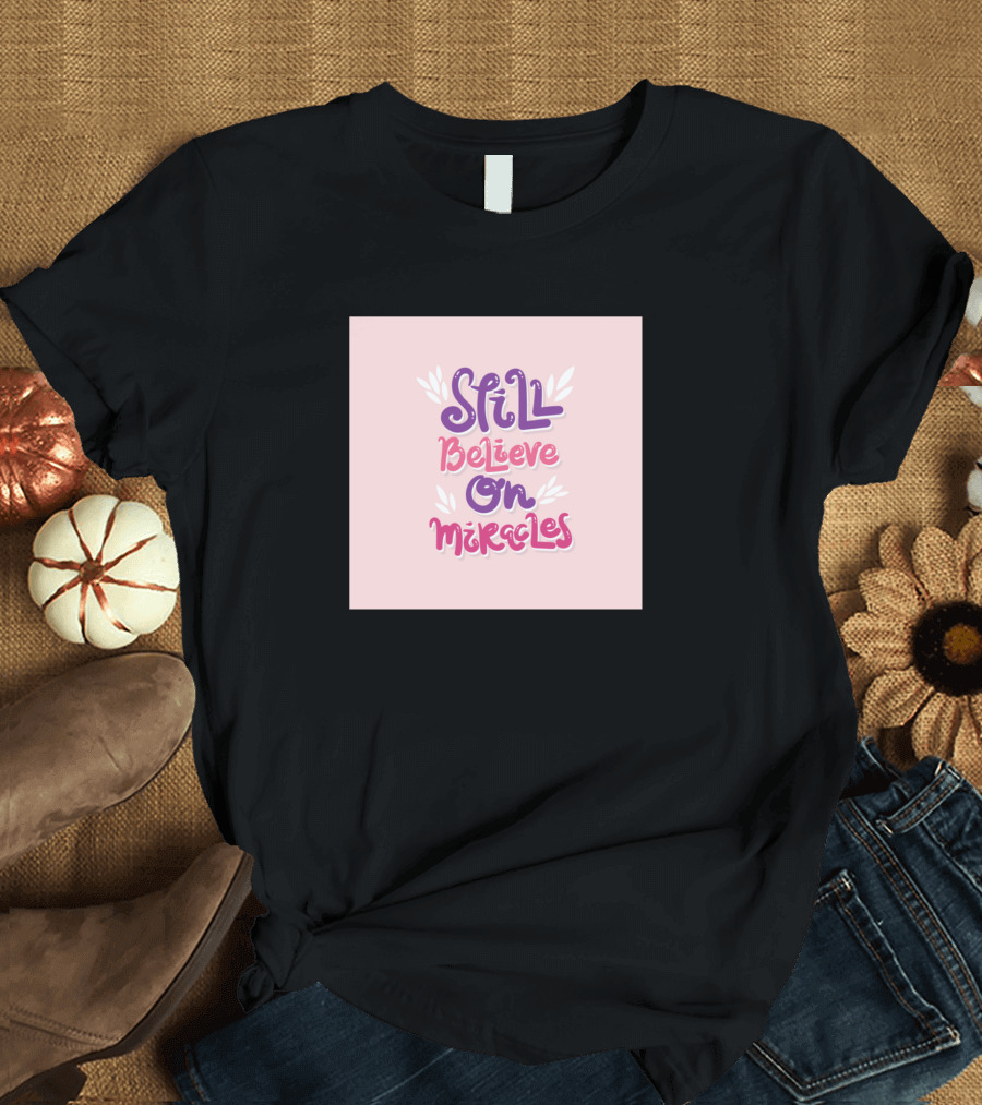 Still Believe On Miracles T-Shirt