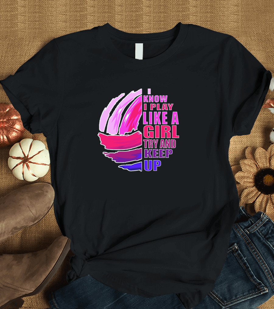 I Know I Play Like A Girl Try And Keep Up Volleyball Pink Purple T-Shirt
