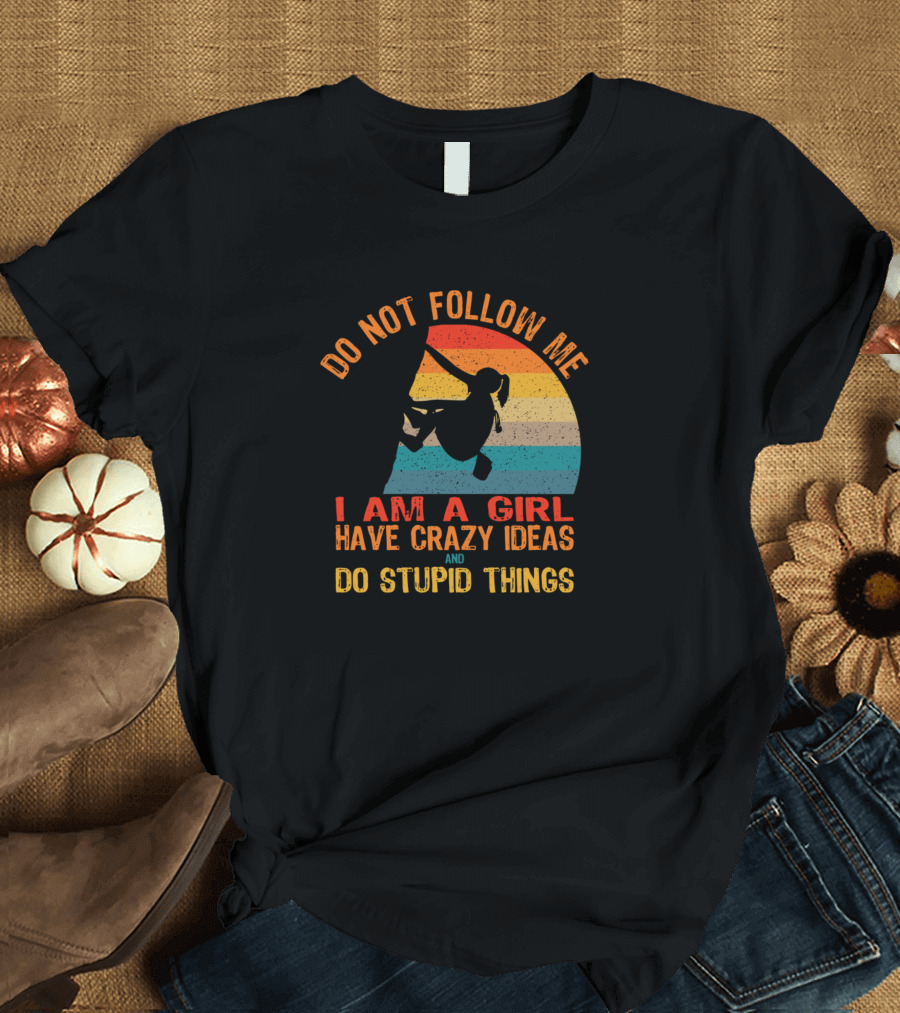 Do Not Follow Me I Am a Girl Have Crazy Ideas and Do Stupid Things Rock Climbing Silhouette Retro Sunset T-Shirt