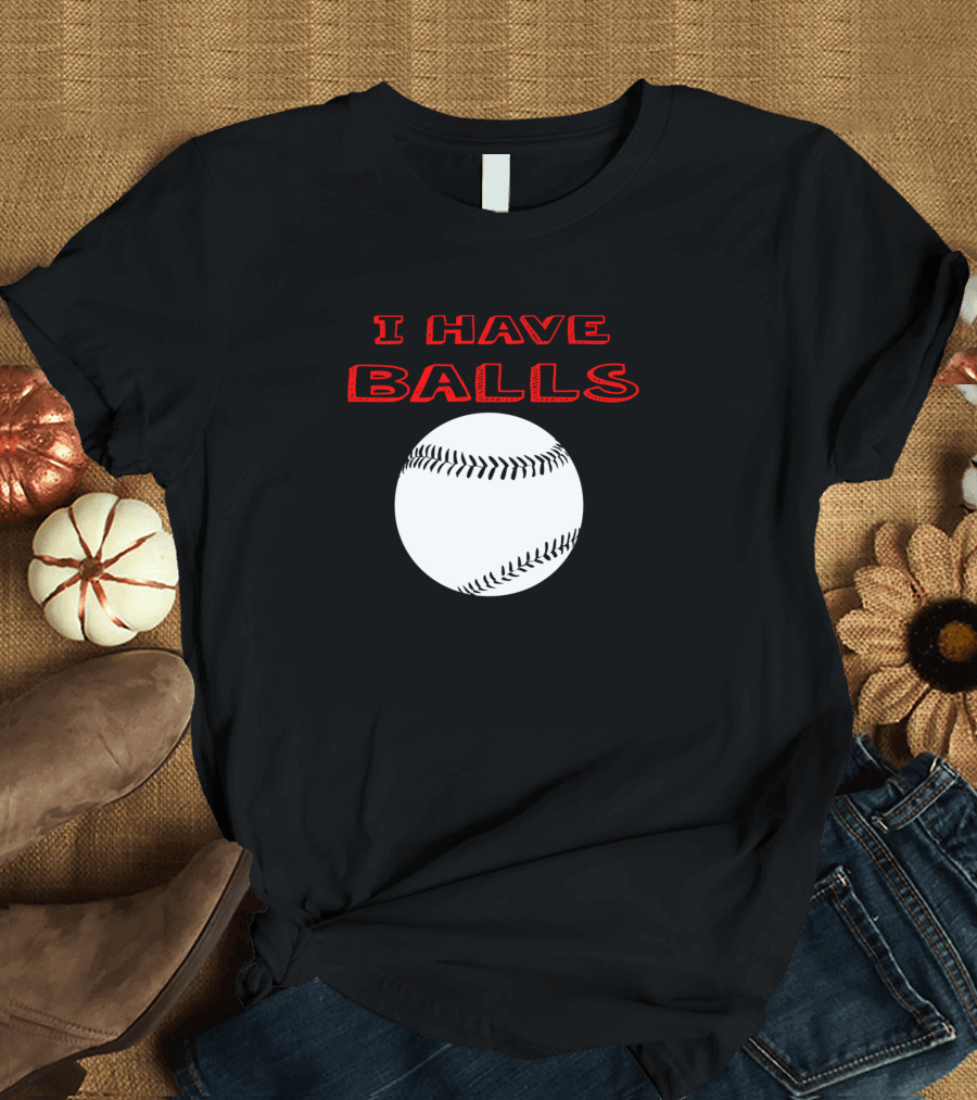 I Have Balls Baseball T-Shirt