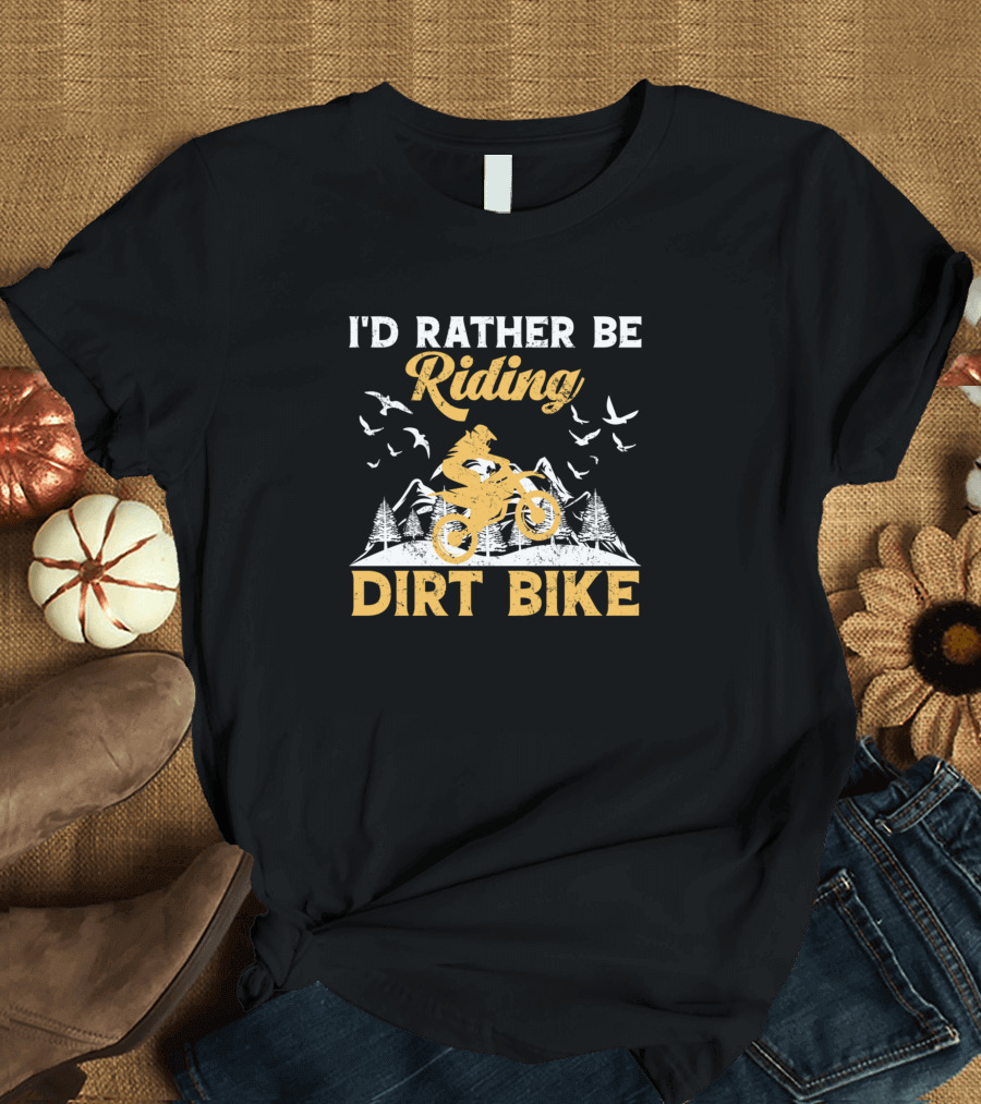 I'D Rather Be Riding Dirt Bike with Mountains and Birds T-Shirt