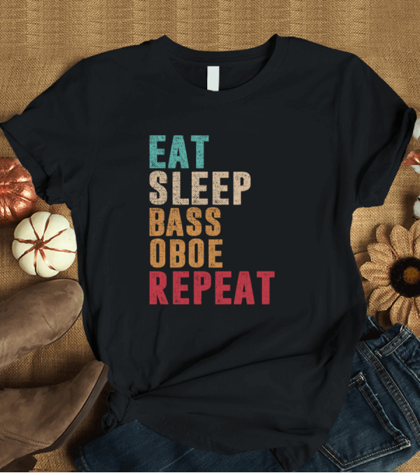 T-Shirt: Eat Sleep Bass Oboe Repeat Music Lover's Daily Routine T-Shirt Eat Sleep Bass Oboe Repeat Music Lover's Daily Routine T-Shirt