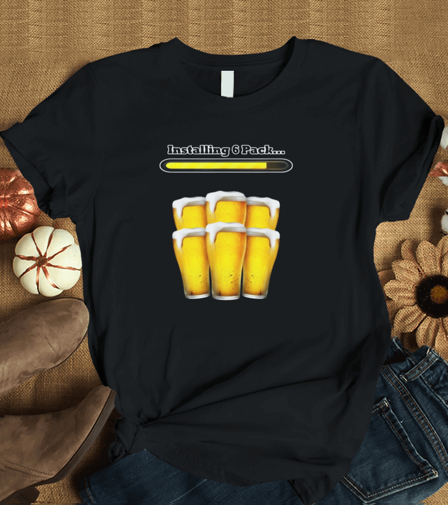 Installing 6 Pack Beer Glasses Sarcastic Humor T-Shirt