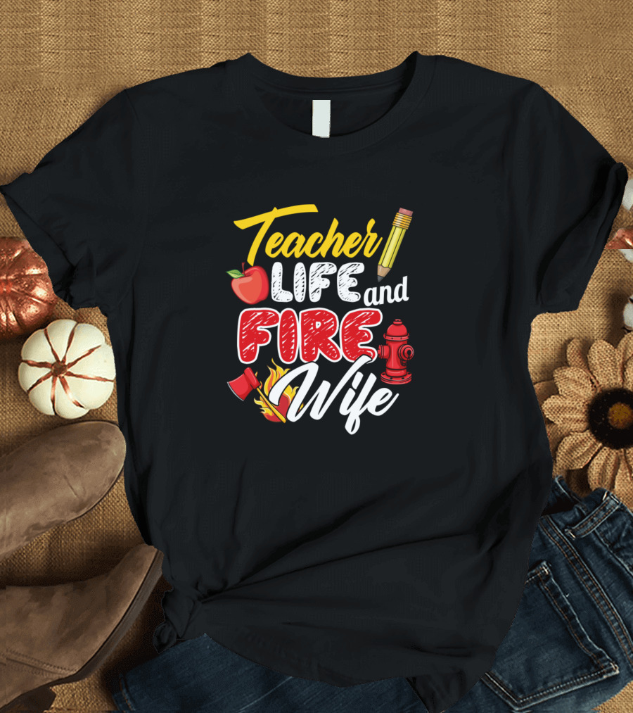 Teacher Life and Fire Wife Pencil Apple Hydrant Axe T-Shirt