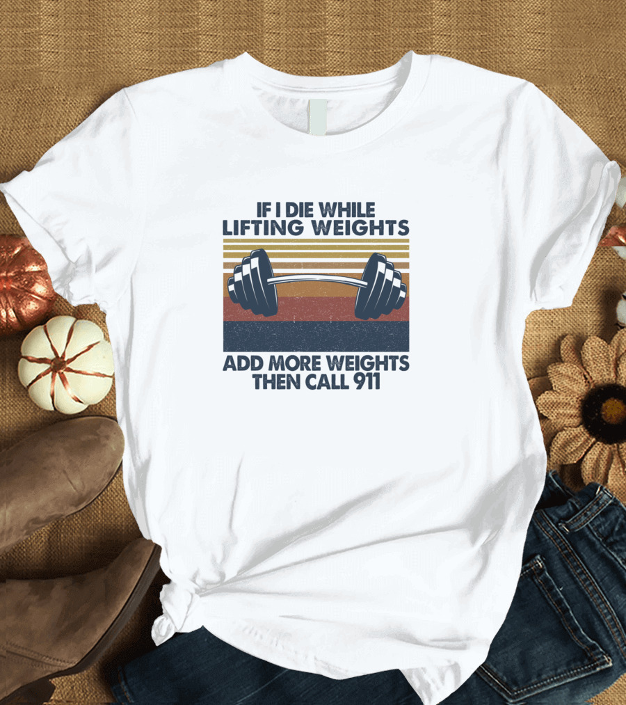 If I Die While Lifting Weights Add More Weights Then Call 911 Barbell Vintage Stripes T-Shirt