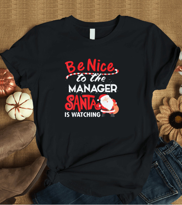 T-Shirt: Be Nice to the Manager Santa Is Watching T-Shirt Be Nice to the Manager Santa Is Watching T-Shirt